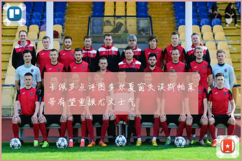卡佩罗点评图多尔夏窗失误斯帕莱蒂有望重振尤文士气