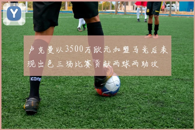 卢克曼以3500万欧元加盟马竞后表现出色三场比赛贡献两球两助攻