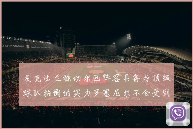 麦克法兰称切尔西阵容具备与顶级球队抗衡的实力罗塞尼尔不会受到压力影响