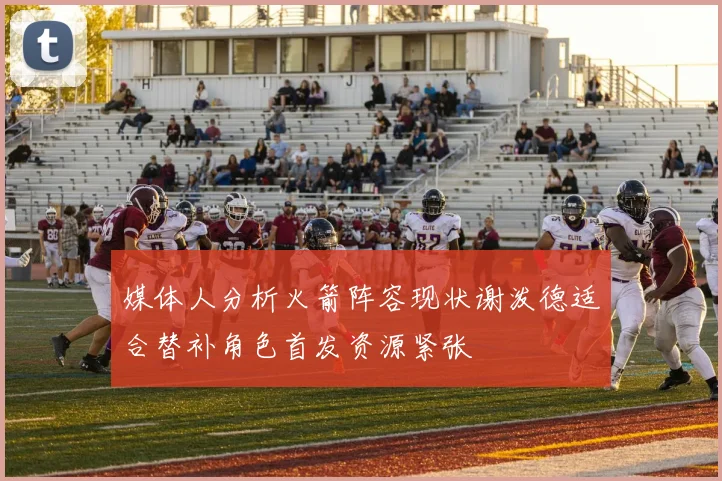 媒体人分析火箭阵容现状谢泼德适合替补角色首发资源紧张
